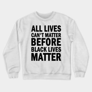 All lives cant matter before black lives matter Crewneck Sweatshirt